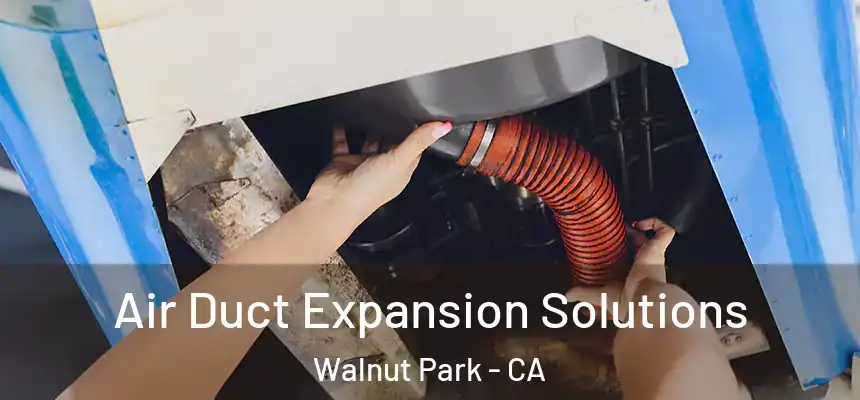 Air Duct Expansion Solutions Walnut Park - CA