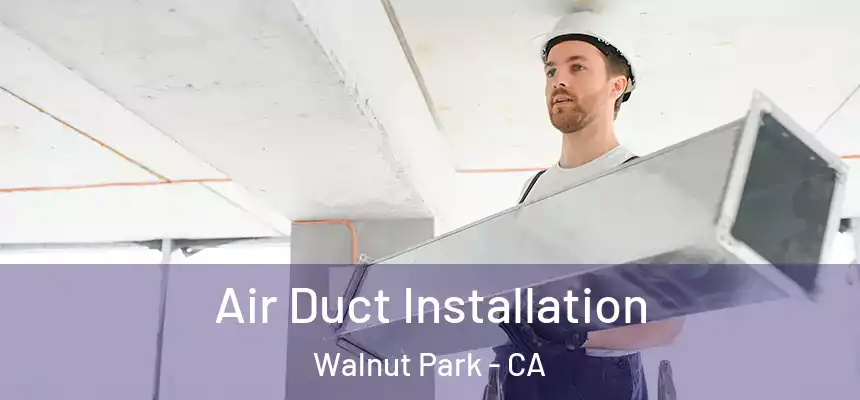 Air Duct Installation Walnut Park - CA