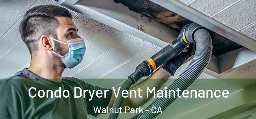 Condo Dryer Vent Maintenance Walnut Park - CA