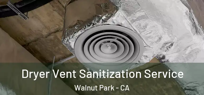  Dryer Vent Sanitization Service Walnut Park - CA
