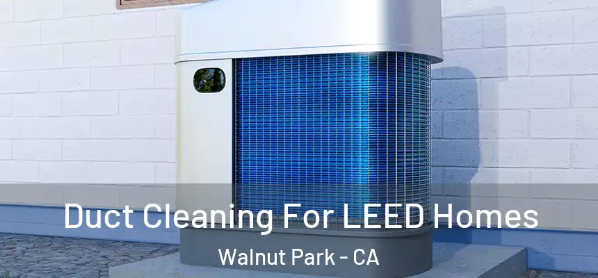  Duct Cleaning For LEED Homes Walnut Park - CA