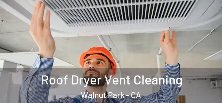  Roof Dryer Vent Cleaning Walnut Park - CA